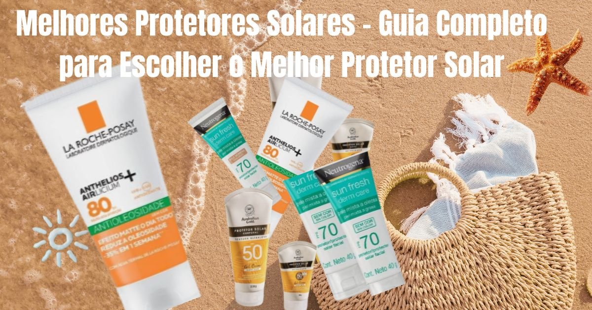 Melhores Protetores Solares – Guia Completo 2026
